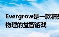 Evergrow是一款精美聪明且令人上瘾的基于物理的益智游戏