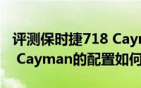 评测保时捷718 Cayman怎么样及保时捷718 Cayman的配置如何