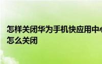 怎样关闭华为手机快应用中心通知 华为手机快应用服务通知怎么关闭