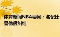 体育新闻NBA要闻：名记比尔还没有告诉过奇才他希望被交易他很纠结