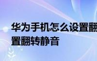 华为手机怎么设置翻盖接听 华为手机怎么设置翻转静音