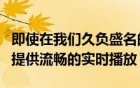 即使在我们久负盛名的第一代iPadPro上也能提供流畅的实时播放
