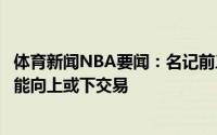 体育新闻NBA要闻：名记前三顺位人选几乎确定火箭不太可能向上或下交易