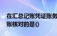 在汇总记账凭证账务处理程序下,月底要和总账核对的是()