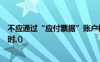 不应通过“应付票据”账户核算的企业用银行汇票支付购货时,()