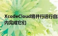XcodeCloud将并行运行自动化测试从而可以在很短的时间内完成它们
