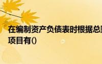 在编制资产负债表时根据总账科目期末贷方余额直接填列的项目有()