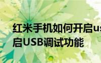 红米手机如何开启usb调试 红米手机如何开启USB调试功能
