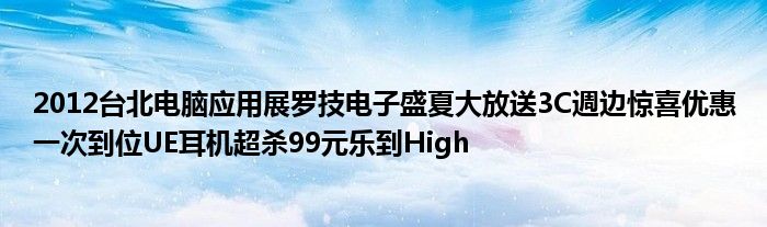 2012台北电脑应用展罗技电子盛夏大放送3C週边惊喜优惠一次到位UE耳机超杀99元乐到High