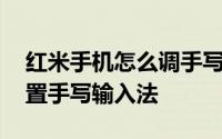 红米手机怎么调手写 红米手机使用时如何设置手写输入法