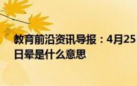 教育前沿资讯导报：4月25日全国多地出现日晕知识科普：日晕是什么意思