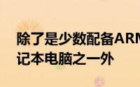 除了是少数配备ARM处理器的Windows笔记本电脑之一外