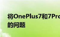 将OnePlus7和7Pro用户锁定在其设备之外的问题