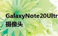 GalaxyNote20Ultra的背面也将配备潜望式摄像头