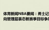 体育新闻NBA要闻：勇士记者追梦&库里&克莱向管理层表态新赛季目标争冠