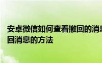 安卓微信如何查看撤回的消息 android安卓手机查看微信撤回消息的方法