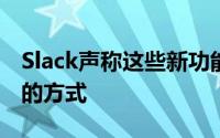Slack声称这些新功能将彻底改变您在家工作的方式