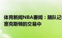 体育新闻NBA要闻：随队记者骑士希望将乐福或普林斯加入塞克斯顿的交易中
