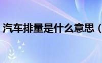 汽车排量是什么意思（汽车排量是什么意思）