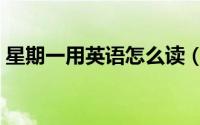 星期一用英语怎么读（星期一用英语如何读）