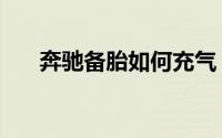 奔驰备胎如何充气（奔驰备胎在哪里）