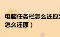 电脑任务栏怎么还原到下边视频（电脑任务栏怎么还原）