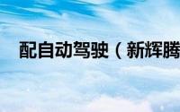 配自动驾驶（新辉腾电动版2021年发布）