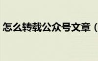 怎么转载公众号文章（如何转载公众号文章）