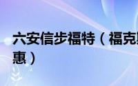 六安信步福特（福克斯最多降1.5万元 今日钜惠）