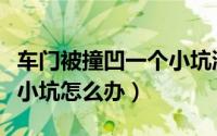 车门被撞凹一个小坑漆没破（车门被撞凹一个小坑怎么办）