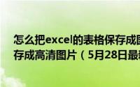 怎么把excel的表格保存成图片 怎么将Excel图表或表格保存成高清图片（5月28日最新整理发布）