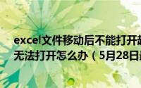 excel文件移动后不能打开超链接 excel超链接移动位置后无法打开怎么办（5月28日最新整理发布）