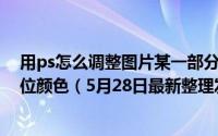 用ps怎么调整图片某一部分颜色 怎么用ps改变图片特定部位颜色（5月28日最新整理发布）