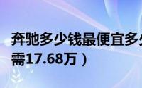 奔驰多少钱最便宜多少钱（奔驰最便宜车型仅需17.68万）