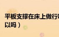 平板支撑在床上做行吗（平板支撑在床上做可以吗）