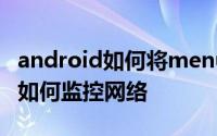 android如何将menu设置在菜单栏 android如何监控网络