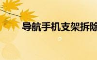 导航手机支架拆除（导航手机推荐）