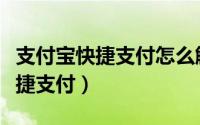 支付宝快捷支付怎么解除（如何解除支付宝快捷支付）