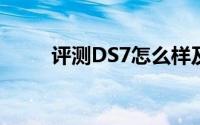 评测DS7怎么样及DS7的配置如何