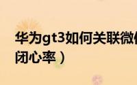 华为gt3如何关联微信运动（华为gt3如何关闭心率）
