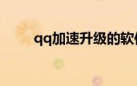 qq加速升级的软件（qq加速升级）