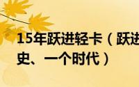 15年跃进轻卡（跃进轻卡：一辆车、一段历史、一个时代）