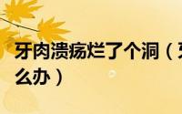 牙肉溃疡烂了个洞（牙齿烂个洞里面到肉了怎么办）