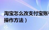 淘宝怎么改支付宝账号（淘宝改支付宝账号的操作方法）