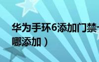华为手环6添加门禁卡（华为手环7门禁卡在哪添加）