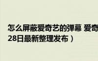 怎么屏蔽爱奇艺的弹幕 爱奇艺App怎么屏蔽上榜弹幕（5月28日最新整理发布）