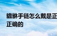 貔貅手链怎么戴是正确的 貔貅手链怎么戴是正确的 