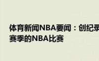 体育新闻NBA要闻：创纪录本届奥运会48位球员曾打过本赛季的NBA比赛
