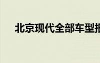 北京现代全部车型报价（7款在售车型）