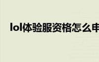 lol体验服资格怎么申请（lol体验服资格）